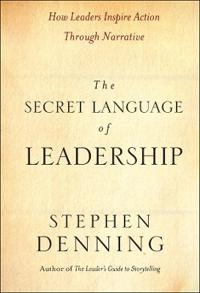 The Secret Language of Leadership: How Leaders Inspire Action Through Narra; Stephen Denning; 2007
