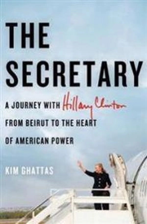 The Secretary; Kim Ghattas; 2013