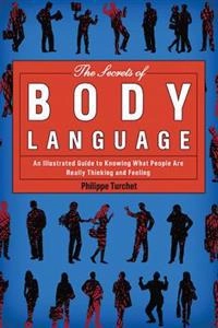 The secrets of body language : an illustrated guide to knowing what people are really thinking and feeling; Philippe Turchet; 2012