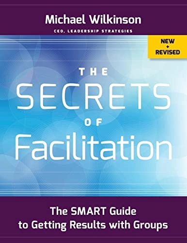 The Secrets of Facilitation; Michael Wilkinson; 2012
