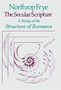 The secular scripture : a study of the structure of romance; Northrop Frye; 1976