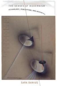 The senses of modernism : technology, perception, and aesthetics; Sara Danius; 2002