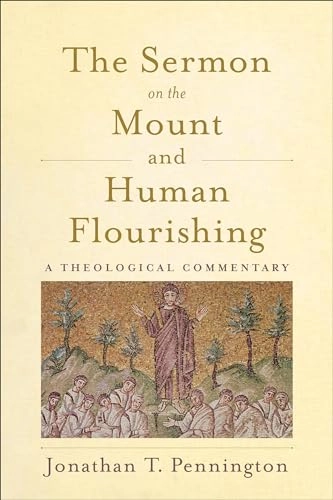 The sermon on the mount and human flourishing : a theological commentary; Jonathan T. Pennington; 2017