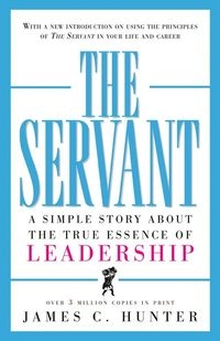 The servant : a simple story about the true essence of leadership; James C. Hunter; 1998