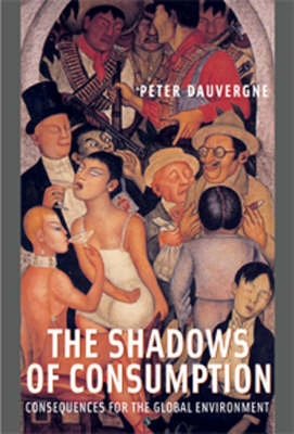 The shadows of consumption : consequences for the global environment; Peter Dauvergne; 2008