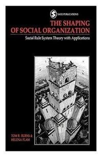 The shaping of social organization : social rule system theory with applications; Tom R. Burns; 1987