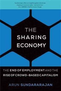 The sharing economy : the end of employment and the rise of crowd-based capitalism; Arun Sundararajan; 2016