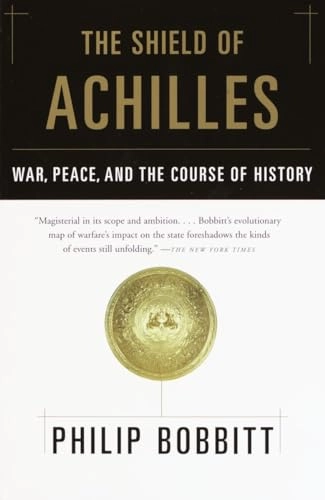 The Shield of Achilles: War, Peace, and the Course of History; Philip Bobbitt; 2003