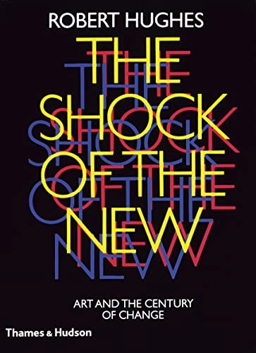 The shock of the new : art and the century of change; Robert Hughes; 1991