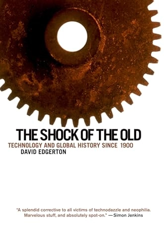 The shock of the old : technology and global history since 1900; David Edgerton; 2007