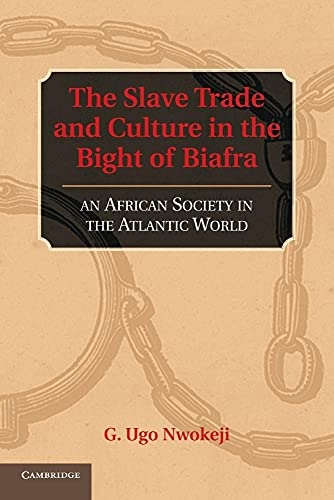 The Slave Trade and Culture in the Bight of Biafra: An African Society in the Atlantic World [Elektronisk resurs]; G Ugo Nwokeji; 2014