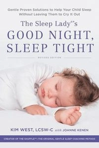 The Sleep Lady's Good Night, Sleep Tight: Gentle Proven Solutions to Help Your Child Sleep Without Leaving Them to Cry It Out; Kim West; 2020