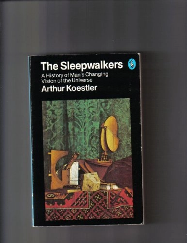 The Sleepwalkers: A History of Man's Changing Vision of the Universe; Arthur Koestler; 1964