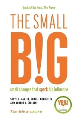 The small big : small changes that spark big influence; Steve J. Martin, Noah J. Goldstein, Robert B. Cialdini; 2015