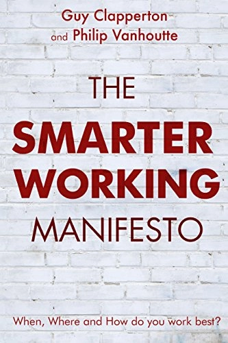 The smarter working manifesto : when, where and how do you work best?; Guy Clapperton; 2014