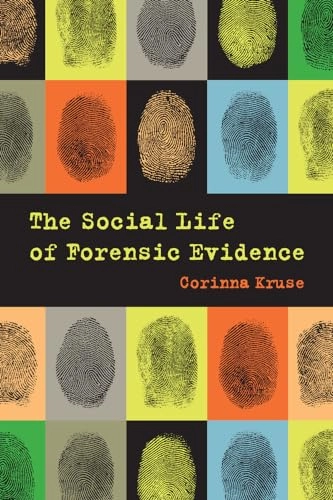 The social life of forensic evidence; Corinna Kruse; 2016