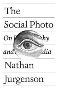 The Social Photo; Nathan Jurgenson; 2020