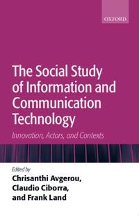 The social study of information and communication technology : innovation, actors and contexts; Frank Land, Chrisanthi Avgerou, Claudio Ciborra; 2004