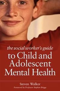 The social worker's guide to child and adolescent mental health; Steven Walker; 2010