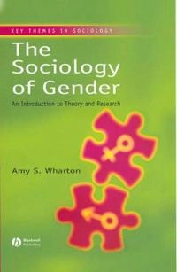 The Sociology of Gender: An Introduction to Theory and Research; Amy S. Wharton; 2005