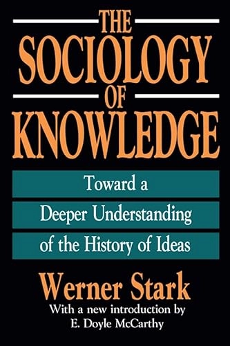 The sociology of knowledge : toward a deeper understanding of the history of ideas; Werner Stark; 1991