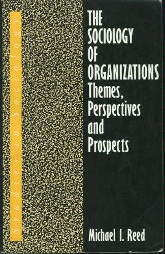 The sociology of organizations : themes, perspectives and prospects; Michael I. Reed; 1992