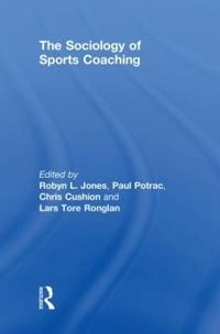 The sociology of sports coaching; Robyn L Jones, Paul Potrac, Chris Cushion, Lars Tore Ronglan; 2011