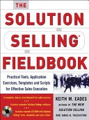 The Solution Selling Fieldbook; Keith M Eades; 2005