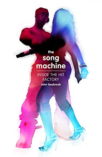 The song machine : inside the hit factory; John Seabrook; 2015