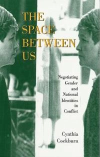 The space between us : negotiating gender and national identities in conflict; Cynthia Cockburn; 1998