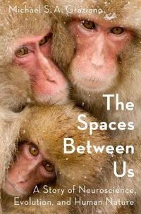 The spaces between us : a story of neuroscience, evolution, and human nature; Michael S. A. Graziano; 2018