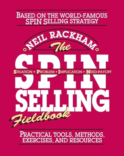 The SPIN selling fieldbook : practical tools, methods, exercises, and resources; Neil Rackham; 1996