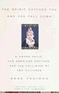 The spirit catches you and you fall down : a Hmong child, her American doctors, and the collision of two cultures; Anne Fadiman; 1998