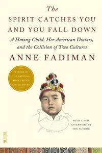 The spirit catches you and you fall down : a Hmong child, her American doctors, and the collison of two cultures; Anne Fadiman; 2012