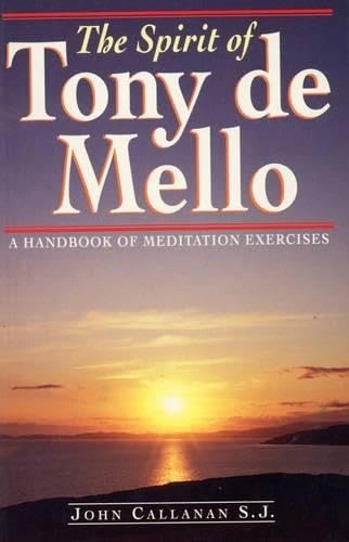 The Spirit of Tony de Mello: A Handbook of Meditation Exercises; John Callanan; 1993