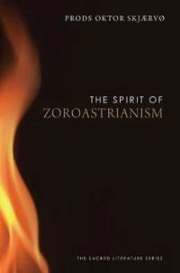 The spirit of Zoroastrianism; Prods O. Skjærvø; 2011