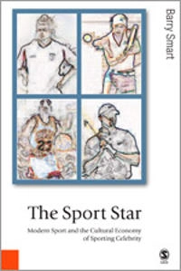 The sport star : modern sport and the cultural economy of sporting celebrity; Barry Smart; 2005