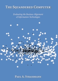The squandered computer : evaluating the business alignment of information technologies; Paul A. Strassmann; 1997