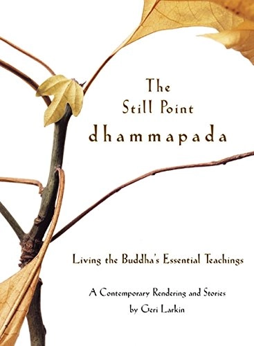 The Still Point Dhammapada: Living the Buddha's Essential Teachings; Geri Larkin; 2003