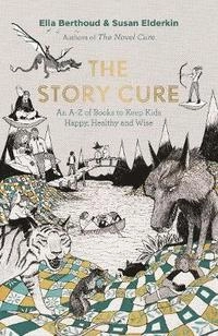 The story cure : an A-Z of books to keep kids happy, healthy and wise; Ella Berthoud; 2016