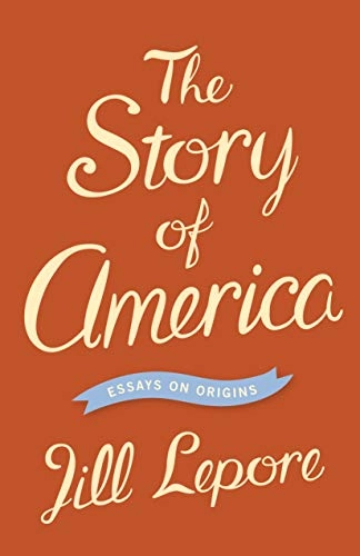 The story of America : essays on origins; Jill Lepore; 2012
