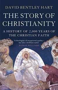 The story of Christianity : a history of 2,000 years of the Christian faith; David Bentley Hart; 2015
