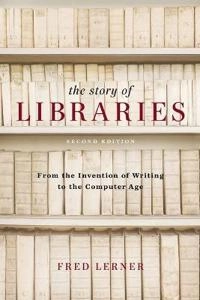 The story of libraries : from the invention of writing to the computer age; Fred Lerner; 2009