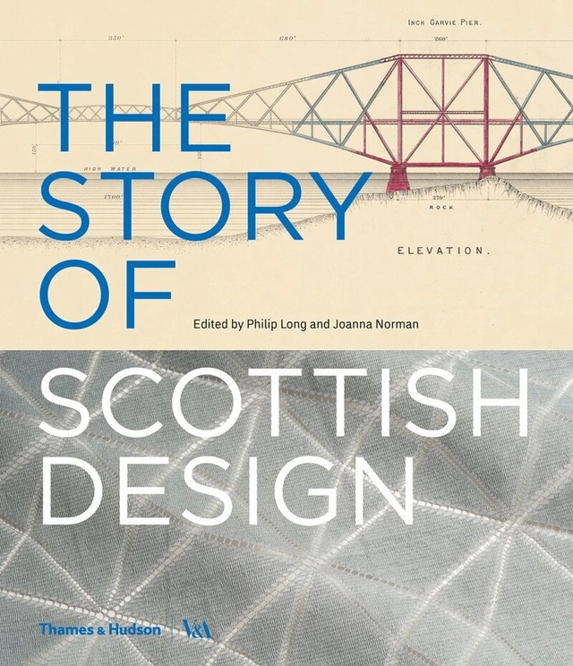 The story of Scottish design; Philip Long, Joanna. Norman, Martin Bellamy, Christopher Breward, Alison Brown, Neil Curtis, Max Donnelly, Frances Fowle, Amanda Game, Alison Harley, Lorens Holm, Christopher Murray, Angus Patterson, John Rodger, Victoria and Albert Museum; 2018