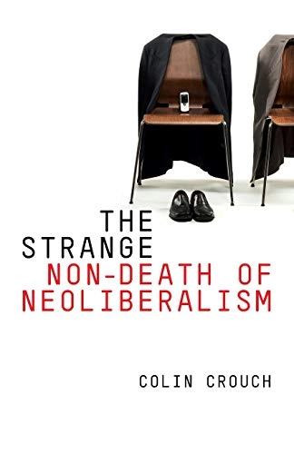 The Strange Non-death of Neo-liberalism; Colin Crouch; 2011
