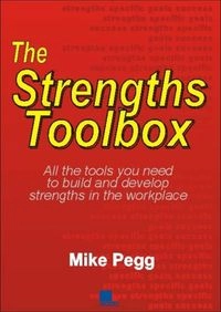 The Strengths Toolbox: All the Tools You Need to Build and Develop Strengths in the Workplace. Mike Pegg; Mike Pegg