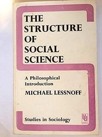 The structure of social science : a philosophical introduction; Michael H. Lessnoff; 1974
