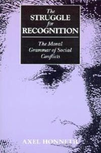 The struggle for recognition : the moral grammar of social conflicts; Axel Honneth; 1995