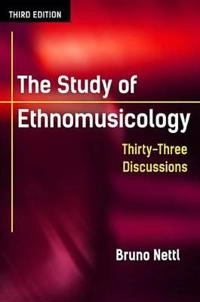 The study of ethnomusicology : thirty-three discussions; Bruno Nettl; 2015