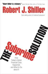 The subprime solution : how today's global financial crisis happened, and what to do about it; Robert J. Shiller; 2008